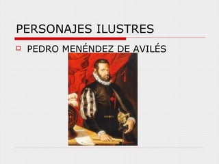 PERSONAJES ILUSTRES
PEDRO MENÉNDEZ DE AVILÉS