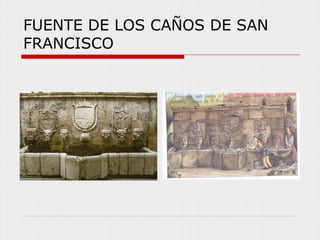 FUENTE DE LOS CAÑOS DE SAN
FRANCISCO