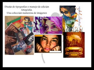 Diseño de tipografías y manejo de edición
fotografía.
Una colección numerosa de imágenes
 