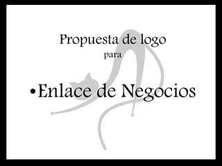 Propuesta de logo
para
•Enlace de Negocios
 