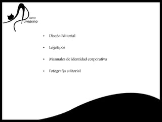 • Diseño Editorial
• Logotipos
• Manuales de identidad corporativa
• Fotografía editorial
 