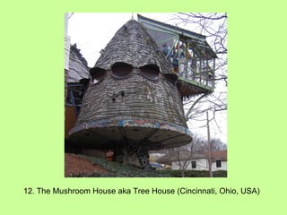 12. The Mushroom House aka Tree House (Cincinnati, Ohio, USA) 