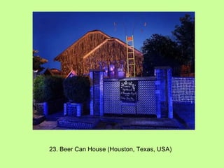 23. Beer Can House (Houston, Texas, USA) 