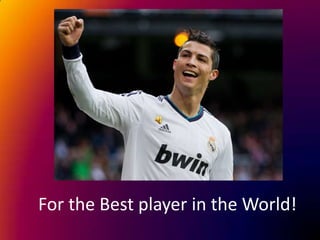 For the Best player in the World!

 