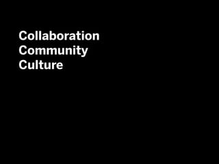 Collaboration
Community
Culture
 