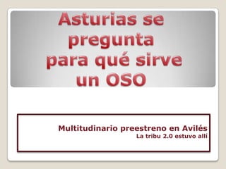 Asturias se pregunta  para qué sirve un OSO Multitudinario preestreno en Avilés La tribu 2.0 estuvo allí 