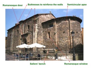 Semicircular apse Romanesque door Buttresses to reinforce the walls Sailors’ bench Romanesque window 