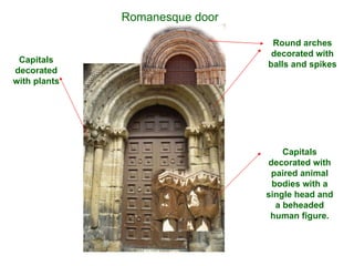 Romanesque door Round arches decorated with balls and spikes Capitals decorated with paired animal bodies with a single head and a beheaded human figure. Capitals decorated with plants 