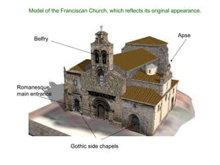 Model of the Franciscan Church, which reflects its original appearance. Romanesque main entrance Gothic side chapels Belfry Apse 
