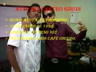 AvinAli Castro Giron Guastatoya, El Progreso 16 de Enero de 1993 Moreno, 1,70 peso 152  Pelo negro, ojos café oscuro. 