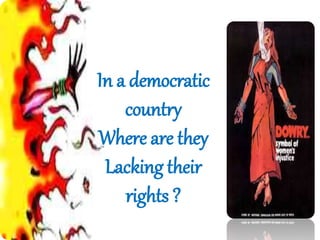 In a democratic
country
Where are they
Lacking their
rights ?
 