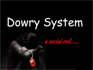 a social evil…….
Dowry System
 