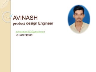 AVINASH
product design Engineer
avinashjavi333@gmail.com
+91 8722499151
 