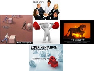 Team work
Experimenting new things
 
