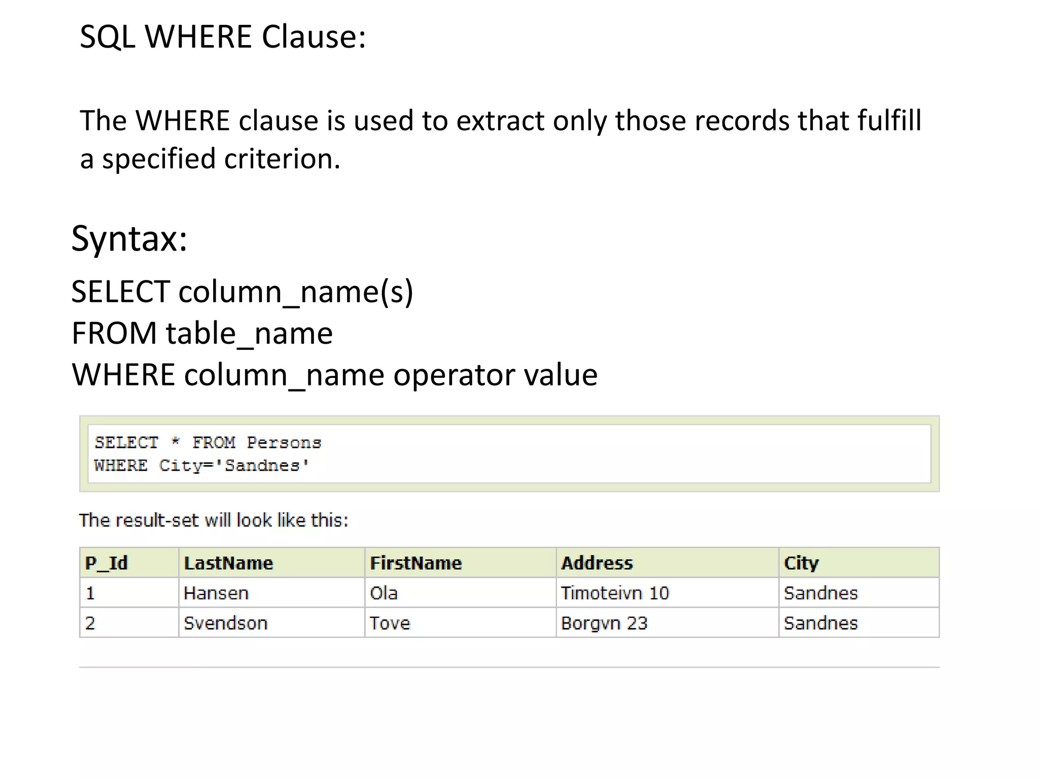 SQL WHERE Clause:

The WHERE clause is used to extract only those records that fulfill
a specified criterion.

Syntax:
SELECT column_name(s)
FROM table_name
WHERE column_name operator value
 