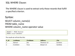 SQL WHERE Clause:

The WHERE clause is used to extract only those records that fulfill
a specified criterion.

Syntax:
SELECT column_name(s)
FROM table_name
WHERE column_name operator value
 