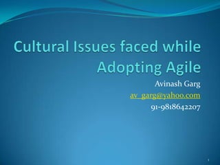 Cultural Issues faced while Adopting Agile Avinash Garg av_garg@yahoo.com 91-9818642207 1 
