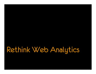 Rethink Web Analytics
 