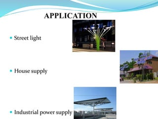 APPLICATION
 Street light
 House supply
 Industrial power supply
 