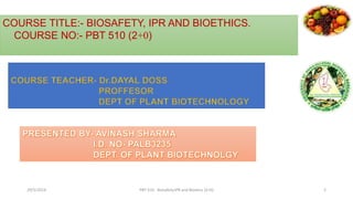 29/5/2014 PBT-510 Biosafety,IPR and Bioetics {2+0} 2
COURSE TITLE:- BIOSAFETY, IPR AND BIOETHICS.
COURSE NO:- PBT 510 (2+0)
 