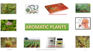 AROMATIC PLANTS
Tagetes Peppermint
geranium
Khus grass Davana
Lemongrass
Palmarosagrass
29/5/2014 PBT-510 Biosafety,IPR and Bioetics {2+0} 32
Organic geranium oil
Huk Natural Platinum Facial Kit
 
