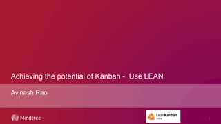 Achieving the potential of Kanban - Use LEAN
Avinash Rao
1
 