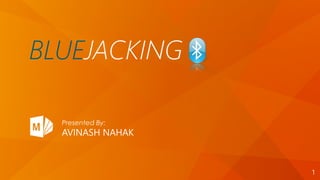 BLUEJACKING
Presented By:
AVINASH NAHAK
1
 