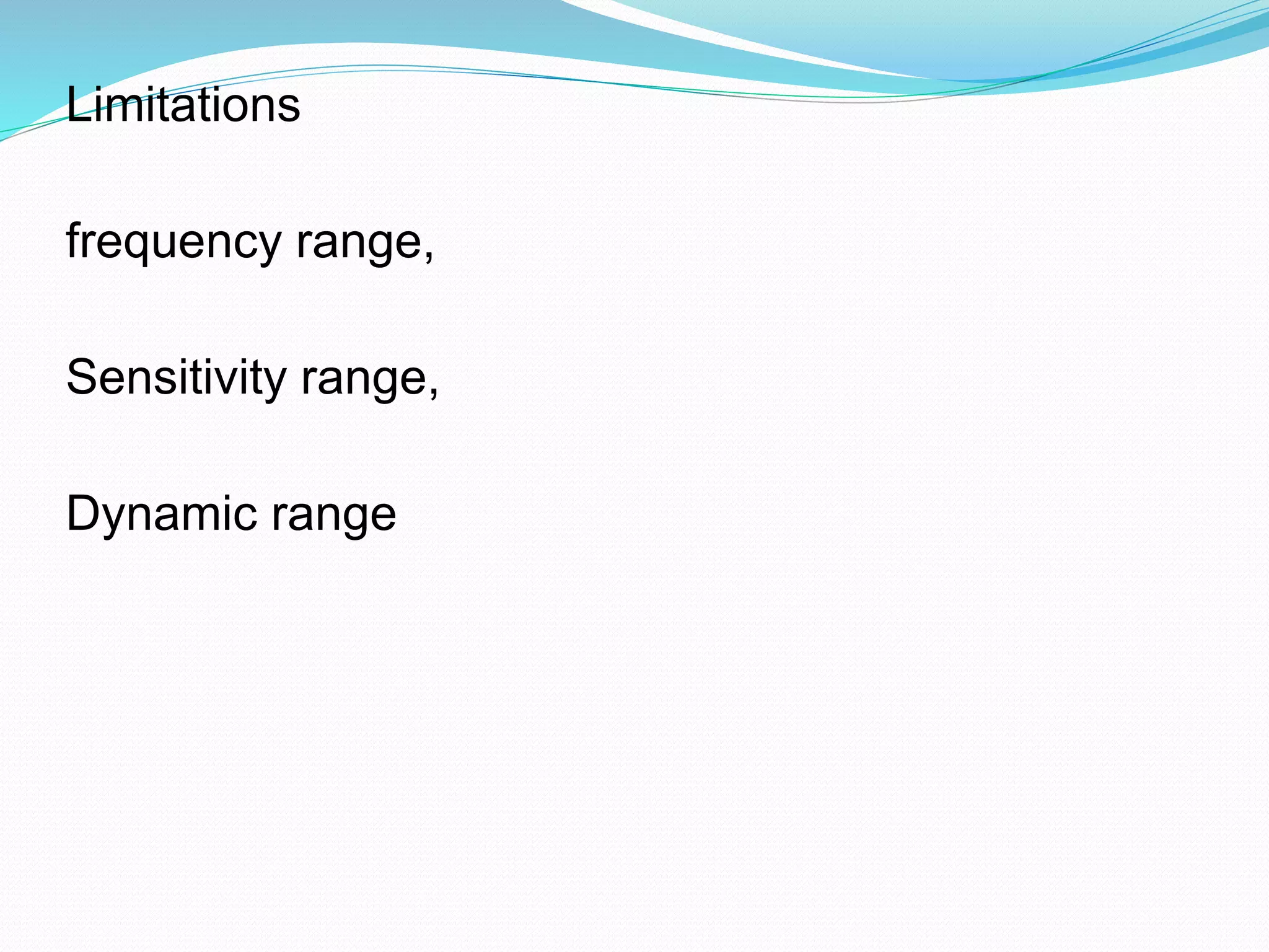 Limitations 
frequency range, 
Sensitivity range, 
Dynamic range 
 