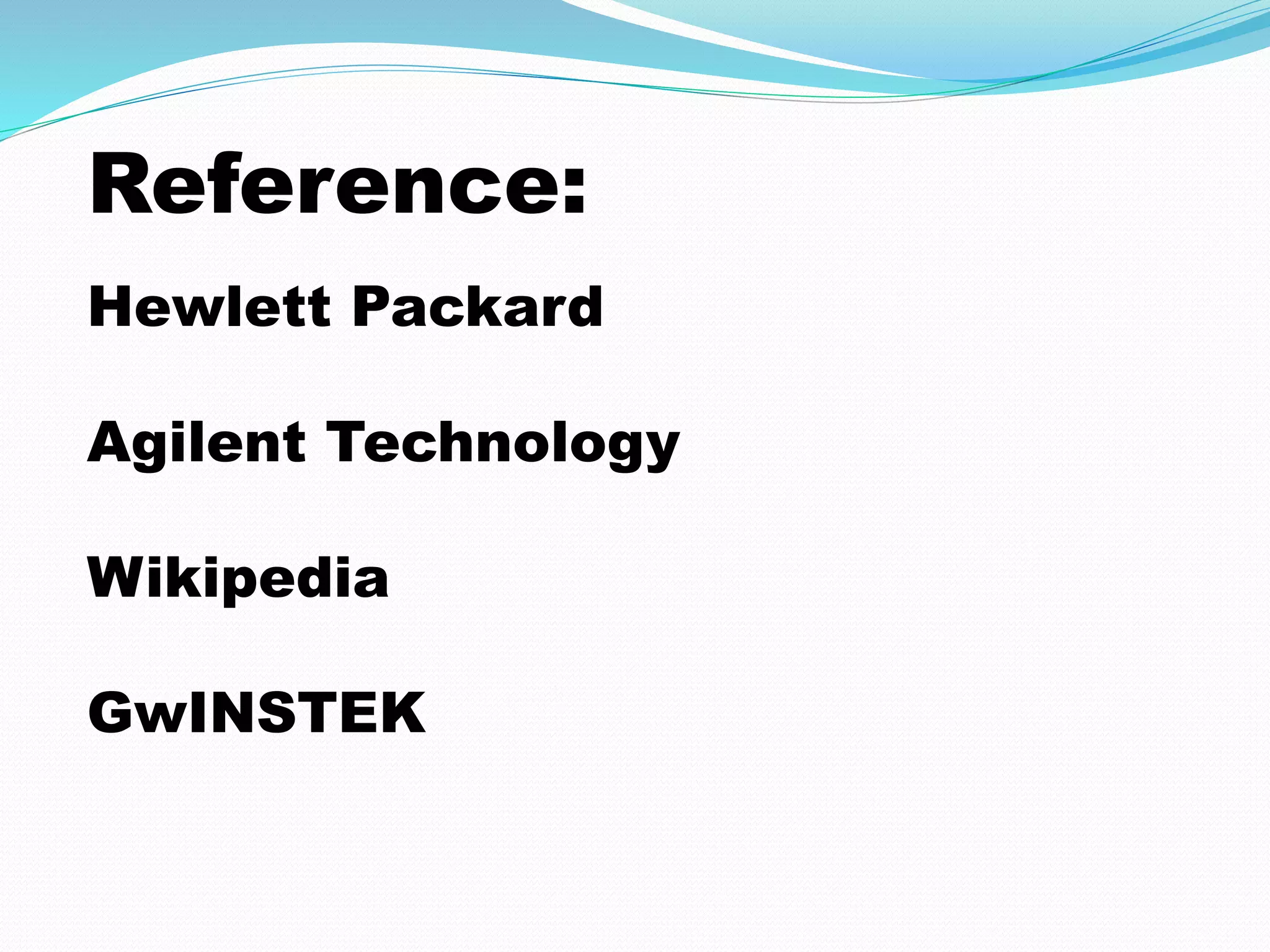 Reference: 
Hewlett Packard 
Agilent Technology 
Wikipedia 
GwINSTEK 
 