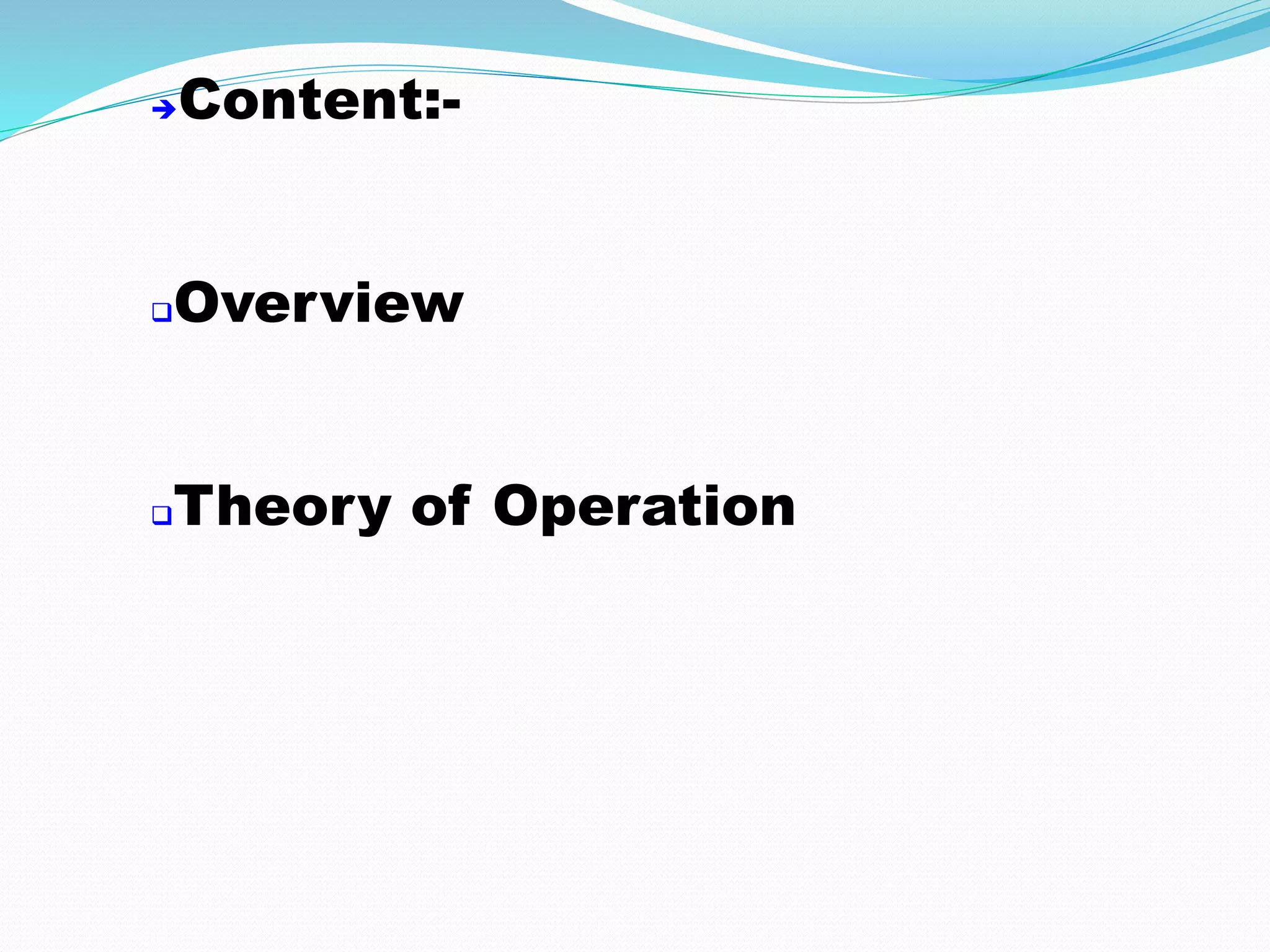 Content:- 
Overview 
Theory of Operation 
 