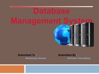 Submitted To: Submitted By:
Aishwarya Anand Avinash Choudhary
Database
Management System
 