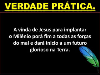 A vinda de Jesus para implantar
o Milênio porá fim a todas as forças
do mal e dará inicio a um futuro
glorioso na Terra.
 