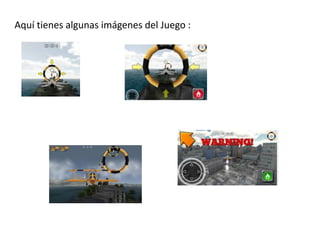 Aquí tienes algunas imágenes del Juego :
 