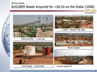 Strong Assets
$US100M Assets Acquired for <$0.20 on the Dollar (2008)




                                               Camp – Houses 100 staff



          Milling Facility – 2,100 tpd



                                                      Power Supply




          Fuel Supply – Contracted       Current Segala Pit

                                                                         17
 