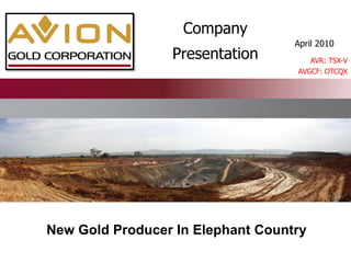 Company
                                   April 2010
                 Presentation         AVR: TSX-V
                                   AVGCF: OTCQX




New Gold Producer In Elephant Country
 