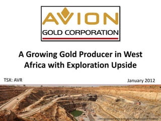 A Growing Gold Producer in West
       Africa with Exploration Upside
TSX: AVR                                         January 2012




                                                                       1
                           A Member of the Forbes & Manhattan Group of Companies
 
