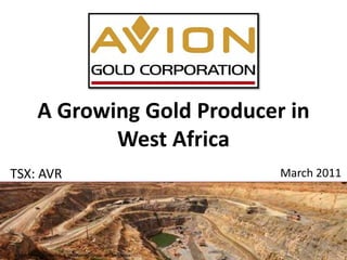 A Growing Gold Producer in
                 West Africa
TSX: AVR                                                March 2011




                                                               1
A Member of the Forbes & Manhattan Group of Companies
 