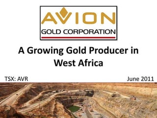 A Growing Gold Producer in
                  West Africa
TSX: AVR                                                June 2011



                                                              1
A Member of the Forbes & Manhattan Group of Companies
 
