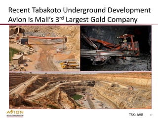 Recent Tabakoto Underground Development
Avion is Mali’s 3rd Largest Gold Company




                                 TSX: AVR   17
 