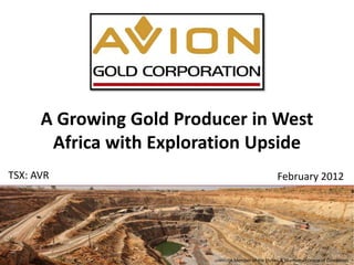 A Growing Gold Producer in West
       Africa with Exploration Upside
TSX: AVR                                        February 2012




                                                                       1
                           A Member of the Forbes & Manhattan Group of Companies
 