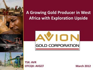 A Growing Gold Producer in West
 Africa with Exploration Upside




TSX: AVR
OTCQX: AVGCF           March 2012
 