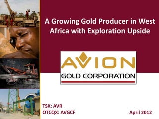 A Growing Gold Producer in West
 Africa with Exploration Upside




TSX: AVR
OTCQX: AVGCF           April 2012
 