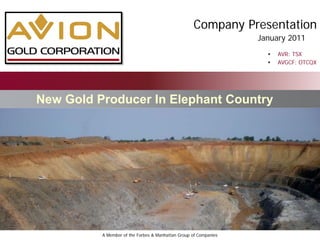 Company Presentation
                                                                  January 2011
                                                                       AVR: TSX
                                                                       AVGCF: OTCQX




New Gold Producer In Elephant Country




          A Member of the Forbes & Manhattan Group of Companies
 