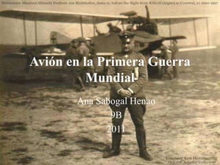 Avión en la Primera Guerra
          Mundial
       Ana Sabogal Henao
              9B
             2011
 