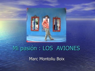 Mi pasión : LOS  AVIONES   Marc Montoliu Boix  