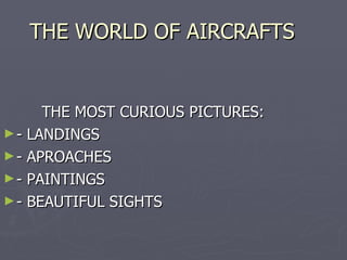 THE WORLD OF AIRCRAFTS ,[object Object],[object Object],[object Object],[object Object],[object Object]