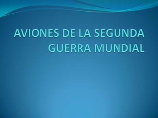 AVIONES DE LA SEGUNDA GUERRA MUNDIAL