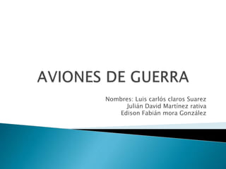 Nombres: Luis carlós claros Suarez
Julián David Martínez rativa
Edison Fabián mora González
 