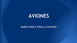 AVIONES
MARIA PAOLA PINILLA SANCHEZ

 