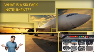 WHAT IS A SIX PACK
INSTRUMENT??
 